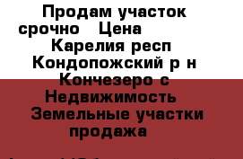 Продам участок  срочно › Цена ­ 180 000 - Карелия респ., Кондопожский р-н, Кончезеро с. Недвижимость » Земельные участки продажа   
